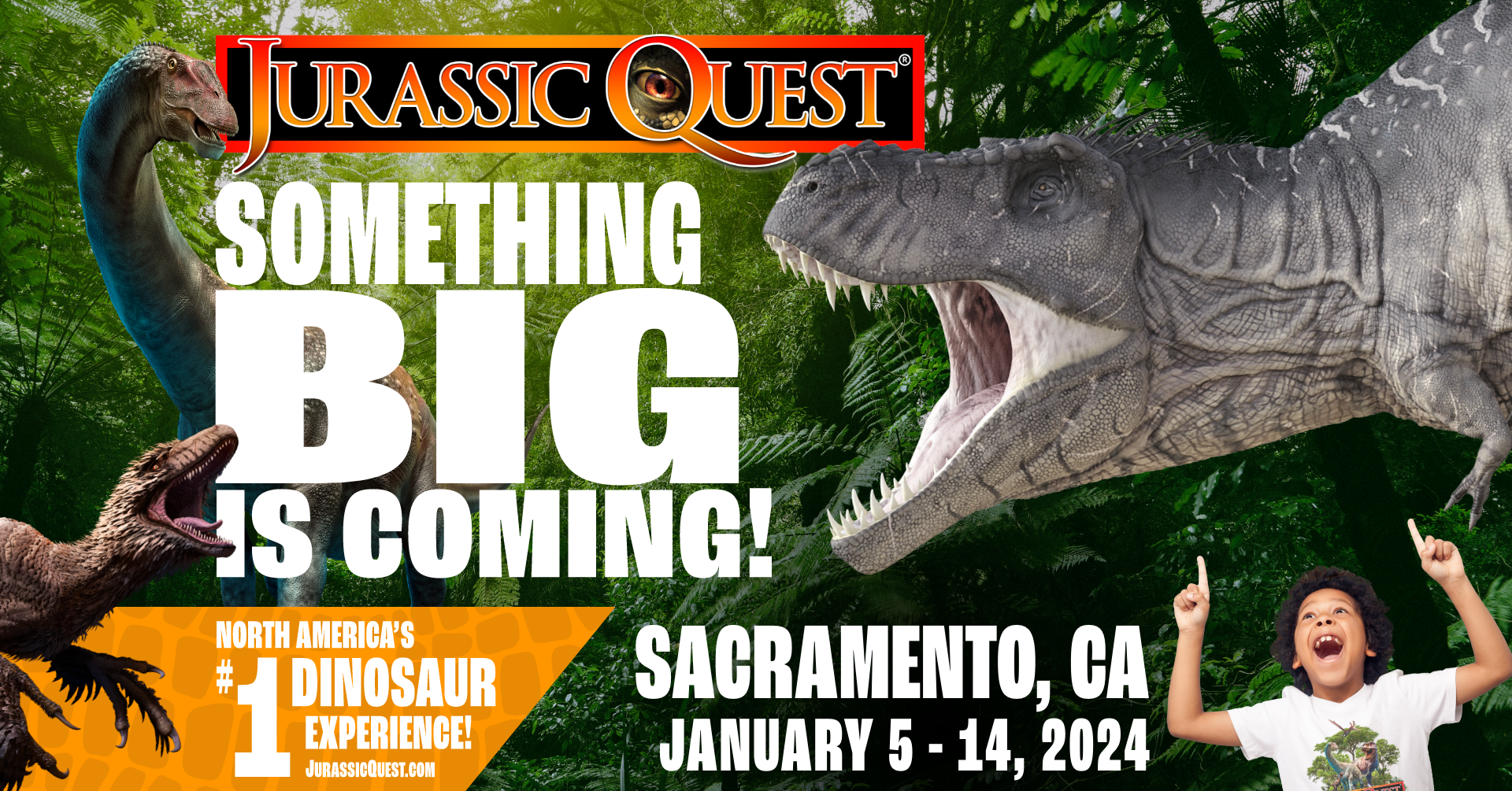 Jurassic Quest. Something BIG is coming! North America's #1 dinosaur experience! JurassicQuest.com. Sacramento, CA. Open two weekends. Jan 5-14, 2024